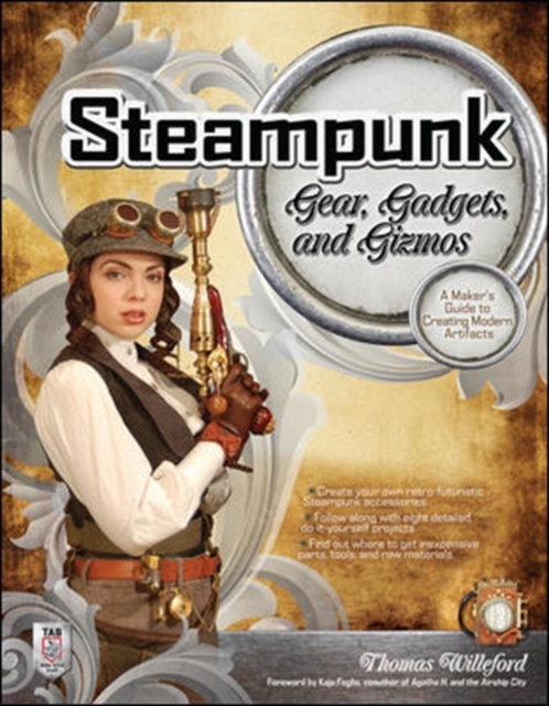 Steampunk Gear, Gadgets, and Gizmos: A Maker's Guide to Creating Modern Artifacts, Paperback / softback Book