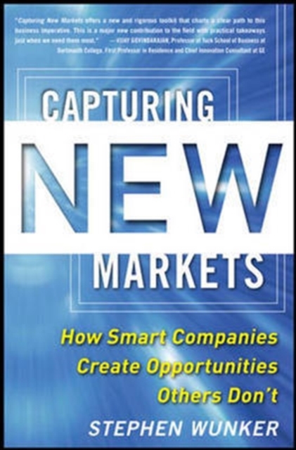 Capturing New Markets: How Smart Companies Create Opportunities Others Don't, Hardback Book