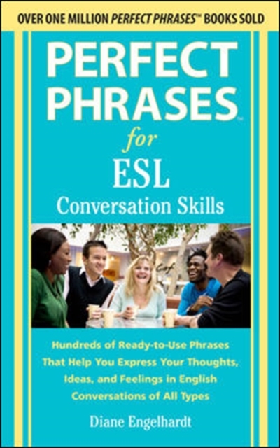 Perfect Phrases for ESL Converation Skills : Hundreds of Ready-to-Use Phrases That Help You Express Your Thoughts, Ideas, and Feelings in English Conversations of All Types, Paperback Book