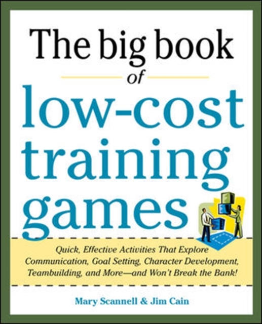 Big Book of Low-Cost Training Games: Quick, Effective Activities that Explore Communication, Goal Setting, Character Development, Teambuilding, and More-And Won't Break the Bank!, Paperback / softback Book