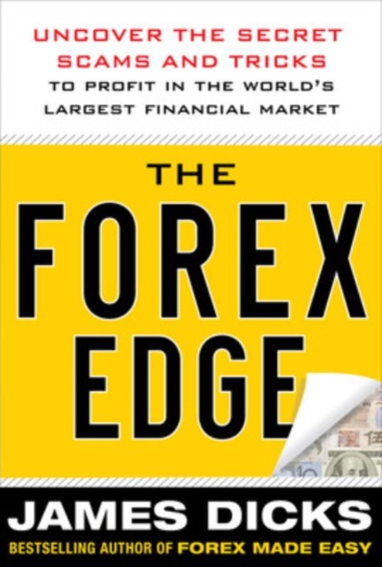 The Forex Edge:  Uncover the Secret Scams and Tricks to Profit in the World's Largest Financial Market, Hardback Book