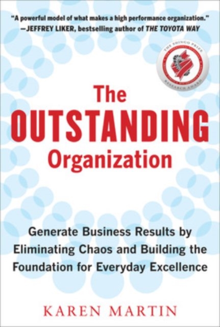 The Outstanding Organization: Generate Business Results by Eliminating Chaos and Building the Foundation for Everyday Excellence, Hardback Book