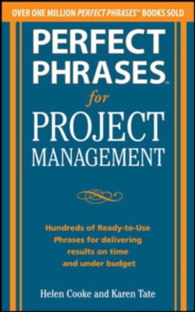 Perfect Phrases for Project Management: Hundreds of Ready-to-Use Phrases for Delivering Results on Time and Under Budget, Paperback / softback Book