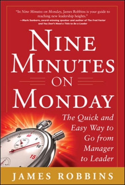 Nine Minutes on Monday: The Quick and Easy Way to Go From Manager to Leader, Hardback Book