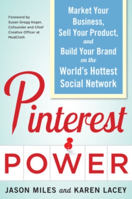 Pinterest Power:  Market Your Business, Sell Your Product, and Build Your Brand on the World's Hottest Social Network, Paperback / softback Book