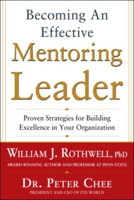Becoming an Effective Mentoring Leader: Proven Strategies for Building Excellence in Your Organization, Hardback Book