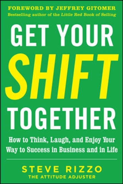 Get Your SHIFT Together: How to Think, Laugh, and Enjoy Your Way to Success in Business and in Life, with a foreword by Jeffrey Gitomer, Hardback Book