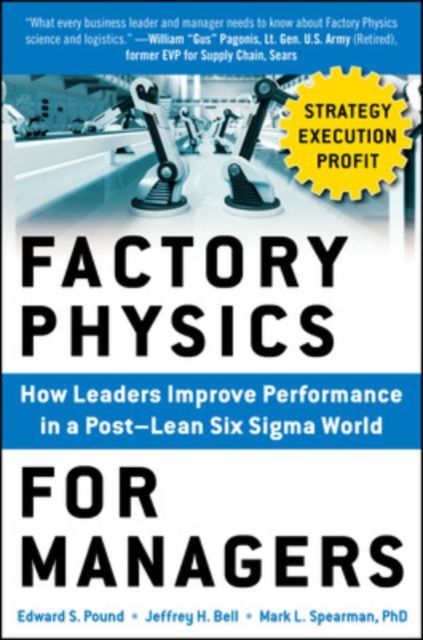 Factory Physics for Managers: How Leaders Improve Performance in a Post-Lean Six Sigma World, Hardback Book