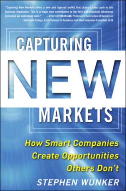 Capturing New Markets: How Smart Companies Create Opportunities Others Dont, Paperback / softback Book