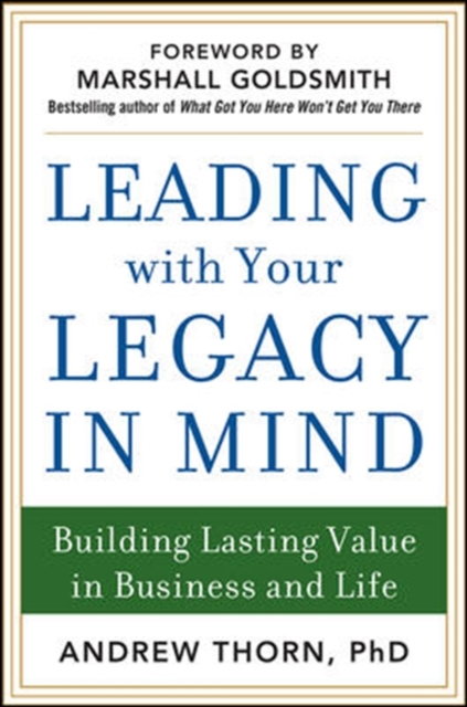 Leading with Your Legacy in Mind: Building Lasting Value in Business and Life, Hardback Book