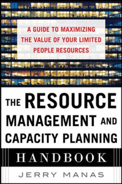 The Resource Management and Capacity Planning Handbook: A Guide to Maximizing the Value of Your Limited People Resources, Hardback Book
