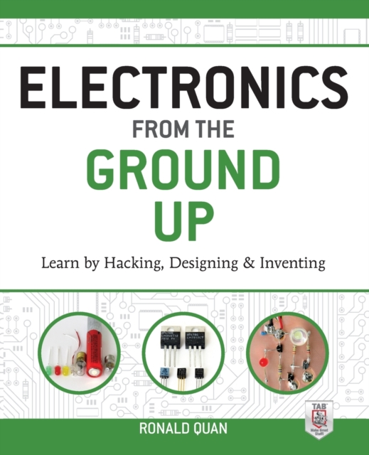 Electronics from the Ground Up: Learn by Hacking, Designing, and Inventing, Paperback / softback Book