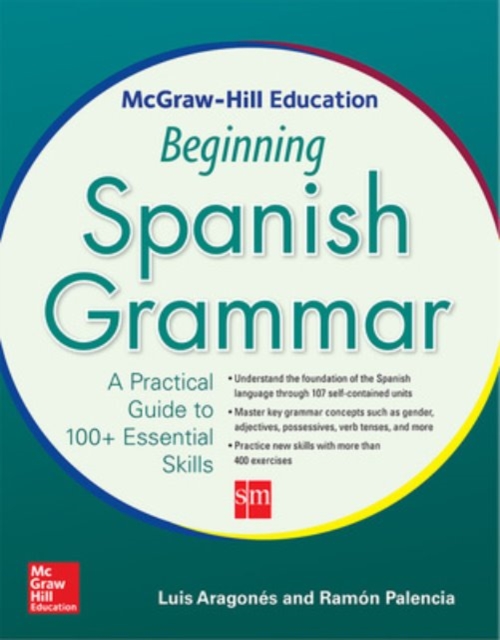 McGraw-Hill Education Beginning Spanish Grammar : A Practical Guide to 100+ Essential Skills, PDF eBook