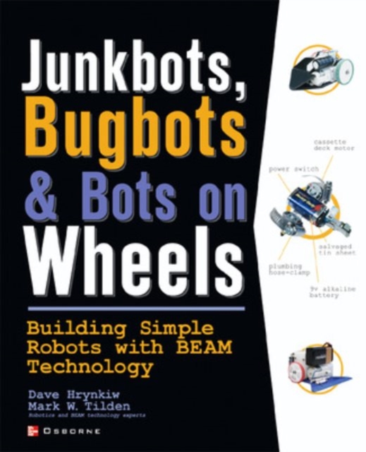 JunkBots, Bugbots, and Bots on Wheels: Building Simple Robots With BEAM Technology, Paperback / softback Book