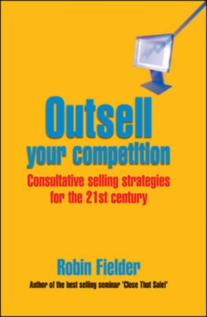 Outsell Your Competition: Consultative Selling Strategies for the 21st Century, Paperback / softback Book