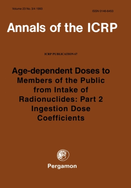 ICRP Publication 67 : Age-dependent Doses to Members of the Public from Intake of Radionuclides: Part 2 Ingestion Dose Coefficients, Paperback / softback Book