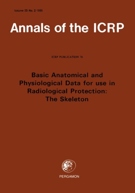 ICRP Publication 70 : Basic Anatomical & Physiological Data for use in Radiological Protection: The Skeleton, Paperback / softback Book