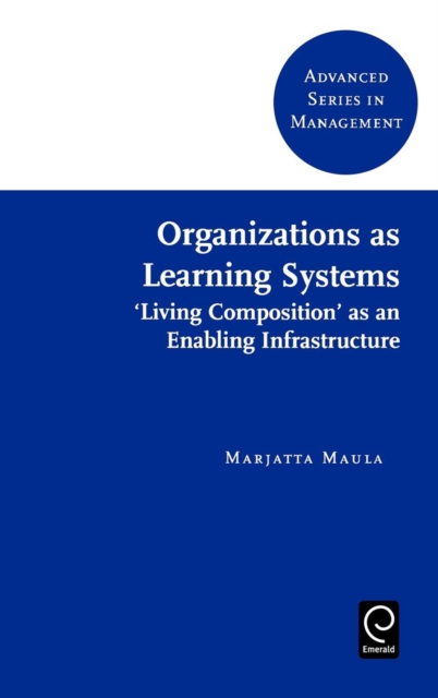 Organizations as Learning Systems : 'Living Composition' as an Enabling Infrastructure, Hardback Book