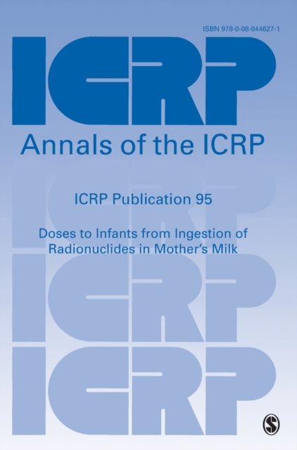 ICRP Publication 95 : Doses to Infants from Ingestion of Radionuclides in Mother's Milk, Paperback / softback Book