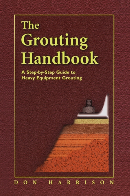 The Grouting Handbook : A Step-by-Step Guide to Heavy Equipment Grouting, PDF eBook