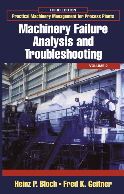 Practical Machinery Management for Process Plants: Volume 2 : Machinery Failure Analysis and Troubleshooting, PDF eBook