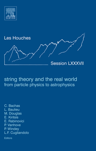 String Theory and the Real World: From particle physics to astrophysics : Lecture Notes of the Les Houches Summer School 2007 Volume 87, Hardback Book