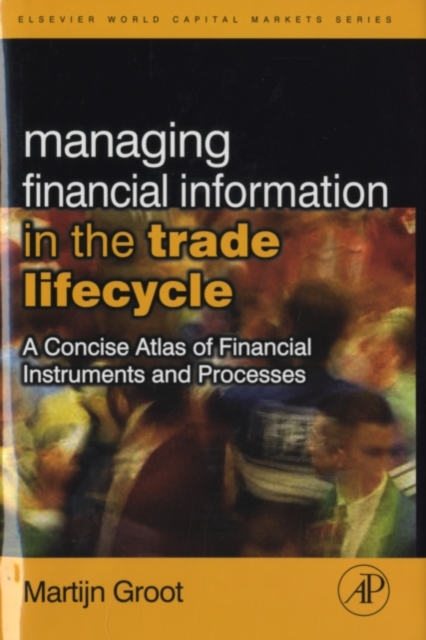 Managing Financial Information in the Trade Lifecycle : A Concise Atlas of Financial Instruments and Processes, PDF eBook