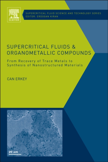 Supercritical Fluids and Organometallic Compounds : From Recovery of Trace Metals to Synthesis of Nanostructured Materials, PDF eBook