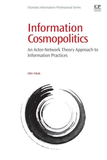 Information Cosmopolitics : An Actor-Network Theory Approach to Information Practices, Paperback / softback Book