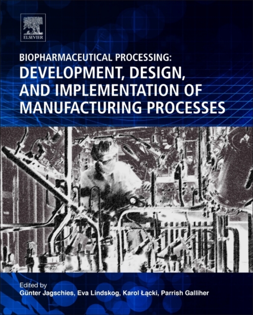 Biopharmaceutical Processing : Development, Design, and Implementation of Manufacturing Processes, Hardback Book