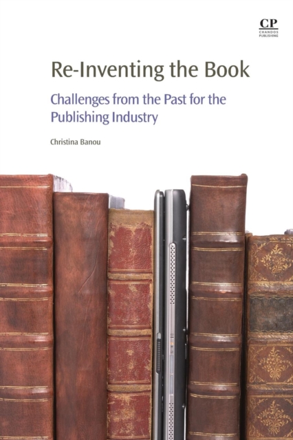 Re-Inventing the Book : Challenges from the Past for the Publishing Industry, Paperback / softback Book