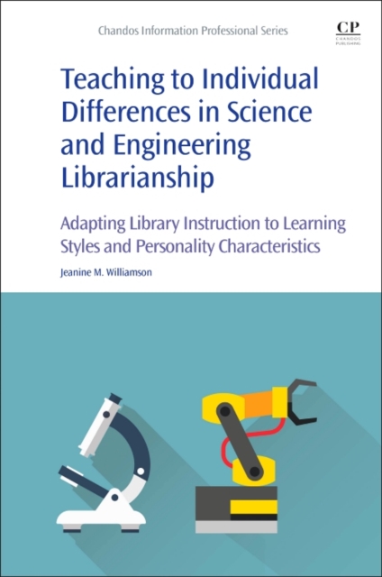 Teaching to Individual Differences in Science and Engineering Librarianship : Adapting Library Instruction to Learning Styles and Personality Characteristics, Paperback / softback Book