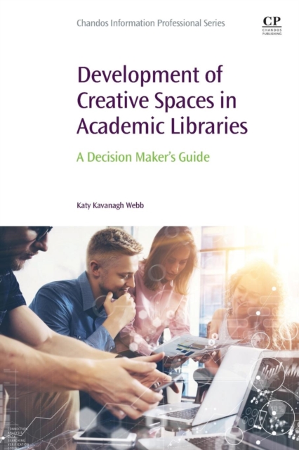 Development of Creative Spaces in Academic Libraries : A Decision Maker's Guide, Paperback / softback Book
