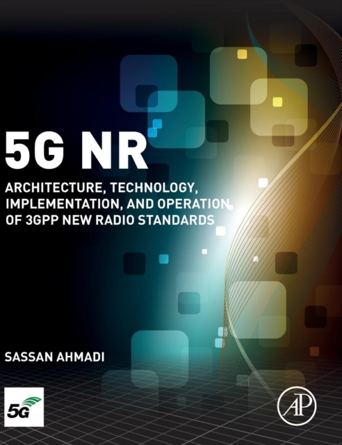 5G NR : Architecture, Technology, Implementation, and Operation of 3GPP New Radio Standards, Hardback Book