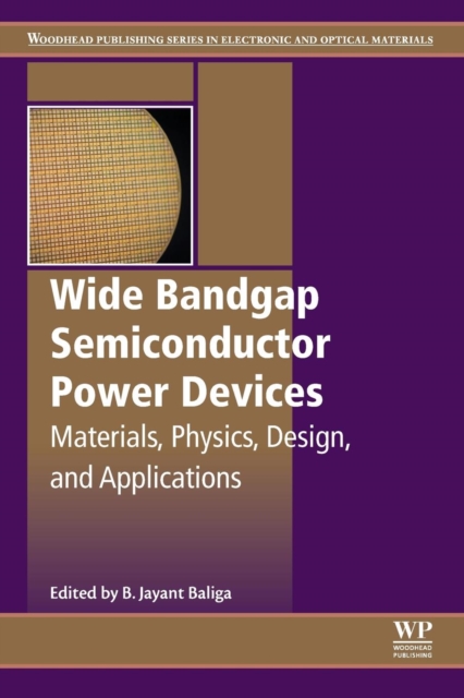 Wide Bandgap Semiconductor Power Devices : Materials, Physics, Design, and Applications, Paperback / softback Book