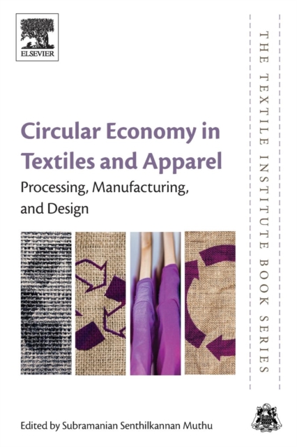 Circular Economy in Textiles and Apparel : Processing, Manufacturing, and Design, Paperback / softback Book