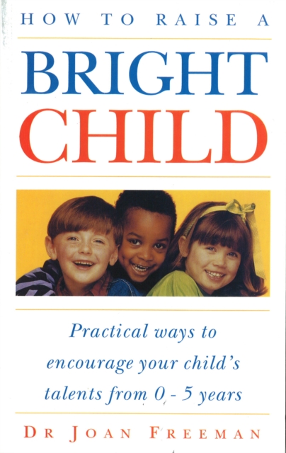 How To Raise A Bright Child : How to Encourage Your Child's Talents 0-5 Years, Paperback / softback Book