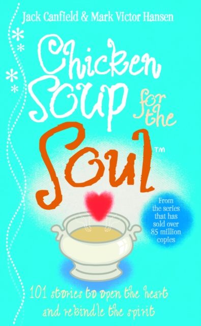 Chicken Soup For The Soul : 101 Stories to Open the Heart and Rekindle the Spirit, Paperback / softback Book