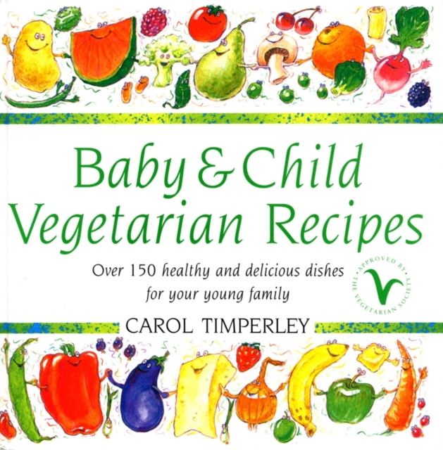 Baby and Child Vegetarian Recipes : Over 150 Healthy and Delicious Dishes for Your Young Family, Hardback Book