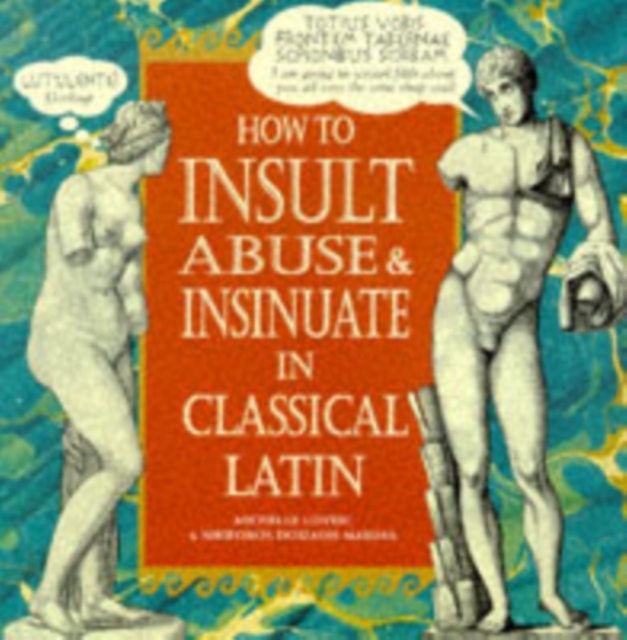 How To Insult, Abuse & Insinuate In Classical Latin, Hardback Book