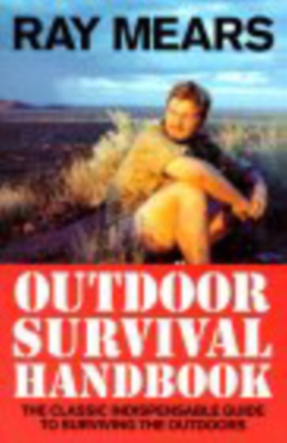 Ray Mears Outdoor Survival Handbook : A Guide to the Materials in the Wild and How To Use them for Food, Warmth, Shelter and Navigation, Paperback / softback Book