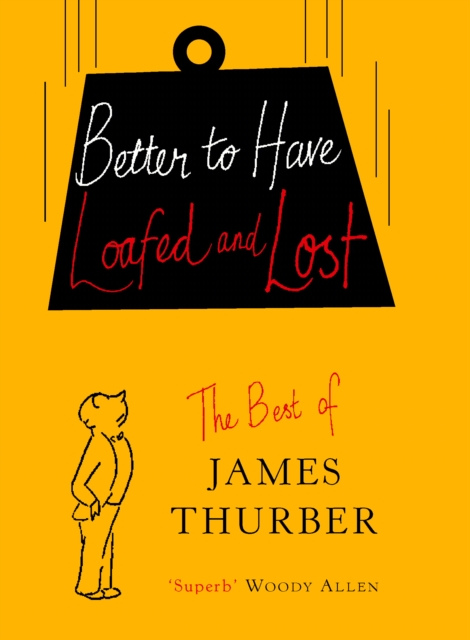 Better To Have Loafed And Lost : The Best of James Thurber, Hardback Book