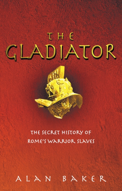 The Gladiator : The Secret History of Rome's Warrior Slaves, Paperback / softback Book