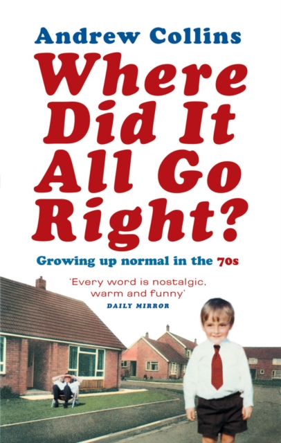 Where Did It All Go Right? : Growing Up Normal in the 70s, Paperback / softback Book