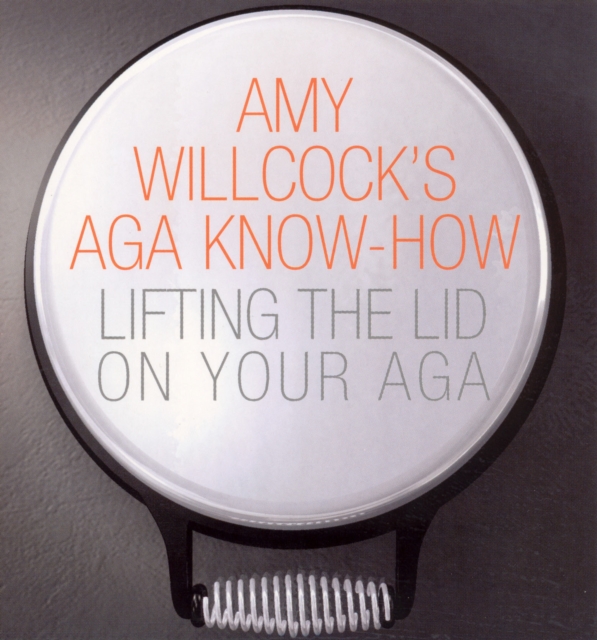 Amy Willcock's Aga Know-How : Lifting the lid on your aga, Paperback / softback Book