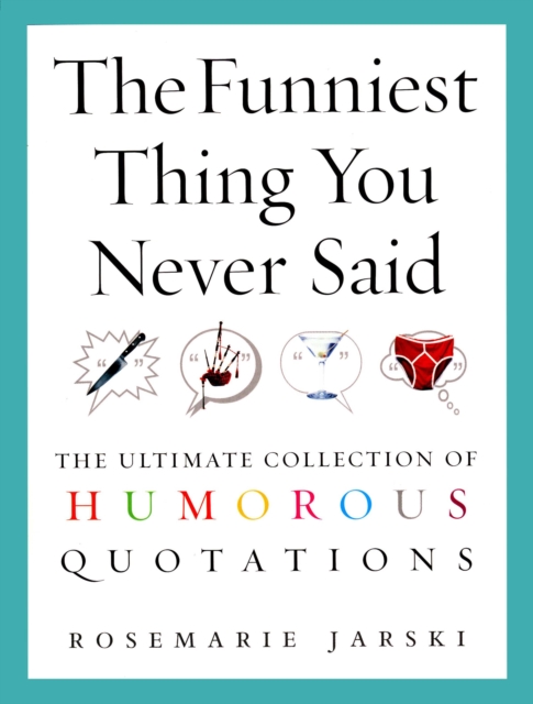 The Funniest Thing You Never Said : The Ultimate Collection of Humorous Quotations, Paperback / softback Book