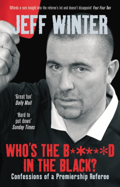 Who's the B*****d in the Black? : Confessions of a Premiership Referee, Paperback / softback Book