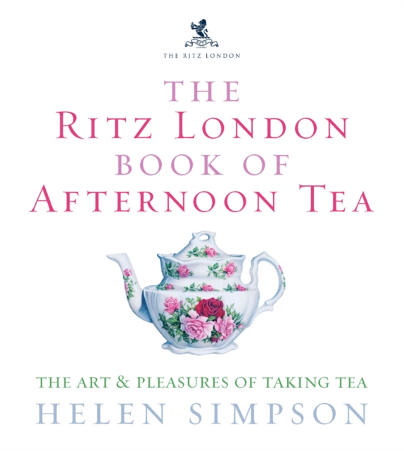 The Ritz London Book Of Afternoon Tea : The Art and Pleasures of Taking Tea, Hardback Book