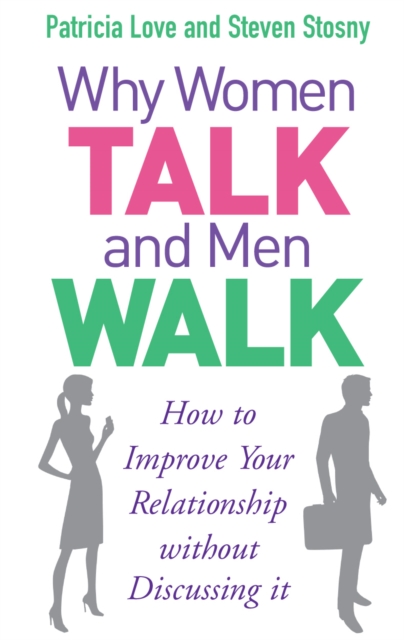 Why Women Talk and Men Walk : How to Improve Your Relationship Without Discussing It, Paperback / softback Book