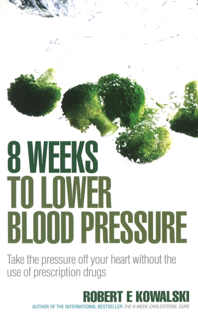 8 Weeks to Lower Blood Pressure : Take the pressure off your heart without the use of prescription drugs, Paperback / softback Book